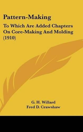 Cover image for Pattern-Making: To Which Are Added Chapters on Core-Making and Molding (1910)