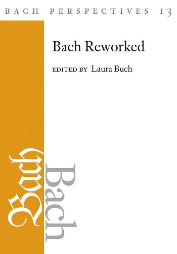Cover image for Bach Perspectives, Volume 13: Bach Reworked
