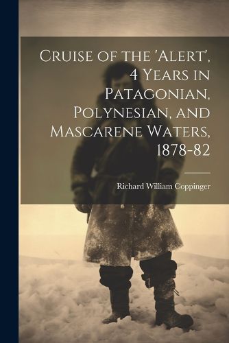 Cover image for Cruise of the 'alert', 4 Years in Patagonian, Polynesian, and Mascarene Waters, 1878-82