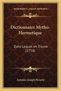 Cover image for Dictionnaire Mytho-Hermetique: Dans Lequel on Trouve (1758)