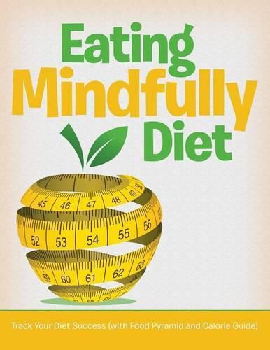 Cover image for Eating Mindfully Diet: Track Your Diet Success (with Food Pyramid and Calorie Guide)