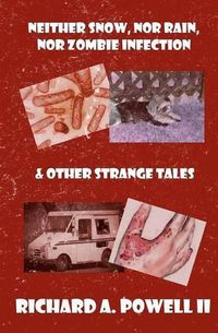 Cover image for Neither Snow, Nor Rain, Nor Zombie Infection: & Other Strange Tales