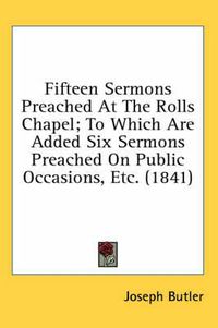 Cover image for Fifteen Sermons Preached at the Rolls Chapel; To Which Are Added Six Sermons Preached on Public Occasions, Etc. (1841)