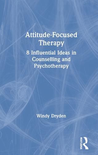 Cover image for Attitude-Focused Therapy: 8 Influential Ideas in Counselling and Psychotherapy