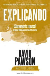 Cover image for EXPLICANDO ?Eternamente seguros?: Lo que la Biblia dice acerca de ser salvos