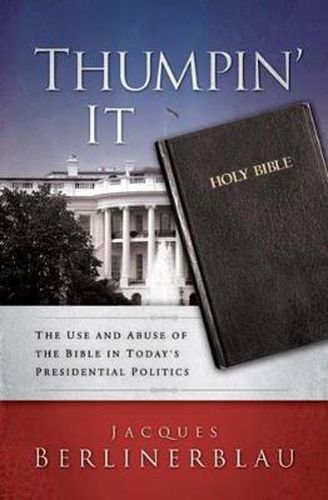 Cover image for Thumpin' It: The Use and Abuse of the Bible in Today's Presidential Politics