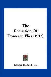 Cover image for The Reduction of Domestic Flies (1913)