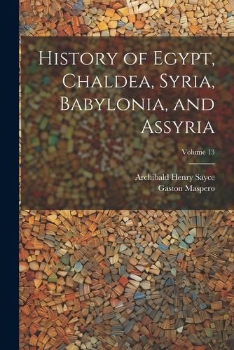 Cover image for History of Egypt, Chaldea, Syria, Babylonia, and Assyria; Volume 13