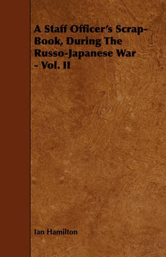 A Staff Officer's Scrap-Book, During the Russo-Japanese War - Vol. II