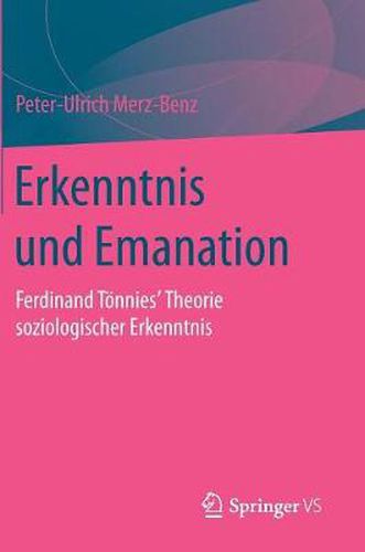 Erkenntnis Und Emanation: Ferdinand Toennies' Theorie Soziologischer Erkenntnis