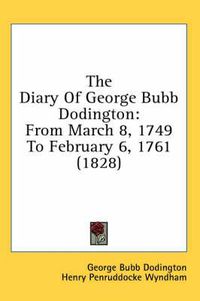 Cover image for The Diary of George Bubb Dodington: From March 8, 1749 to February 6, 1761 (1828)