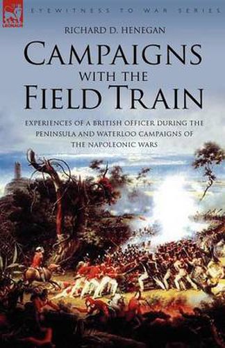 Cover image for Campaigns with the Field Train: Experiences of a British Officer During the Peninsula and Waterloo Campaigns of the Napoleonic Wars