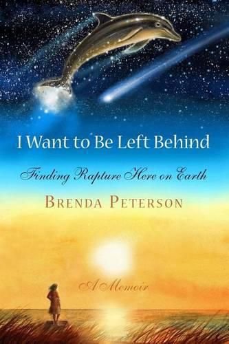 Cover image for I Want to Be Left Behind: Finding Rapture Here on Earth