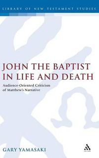 Cover image for John the Baptist in Life and Death: Audience-Oriented Criticism of Matthew's Narrative