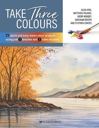 Cover image for Take Three Colours: 25 Quick and Easy Watercolours Using 3 Brushes and 3 Tubes of Paint