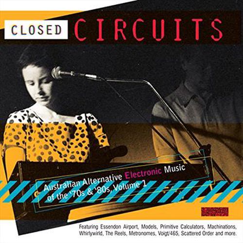 Closed Circuits Australian Alternative Electronic Music Of The 70s & 80s Volume 1