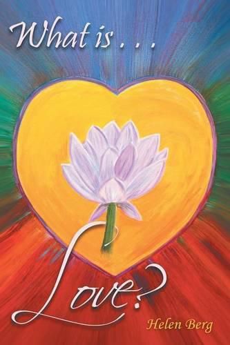 Cover image for What Is Love?: How to Reach Higher Levels of Loving for a Fuller Life