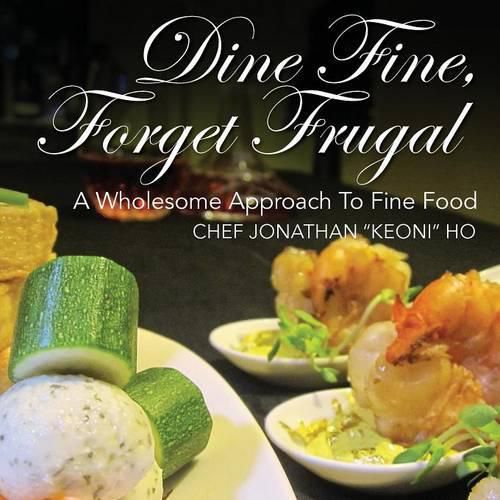 Cover image for Dine Fine, Forget Frugal: A Wholesome Approach To Fine Food