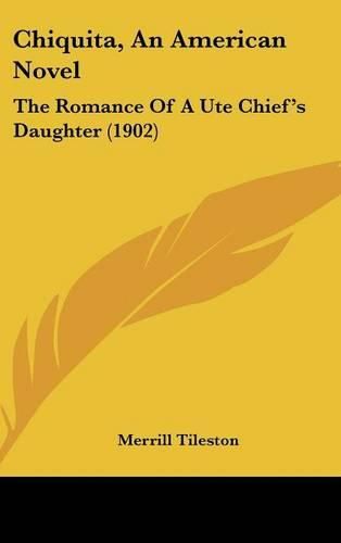 Chiquita, an American Novel: The Romance of a Ute Chief's Daughter (1902)