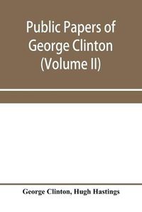 Cover image for Public papers of George Clinton, first governor of New York, 1777-1795, 1801-1804 (Volume II)