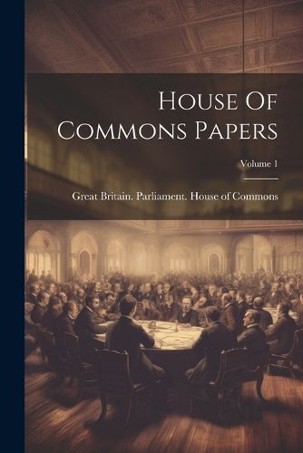 Cover image for House Of Commons Papers; Volume 1