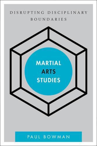 Martial Arts Studies: Disrupting Disciplinary Boundaries