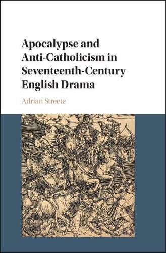 Cover image for Apocalypse and Anti-Catholicism in Seventeenth-Century English Drama