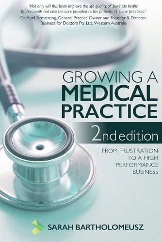 Growing a Medical Practice 2nd Edition: From frustration to a high performance business