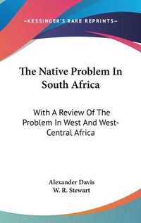 Cover image for The Native Problem in South Africa: With a Review of the Problem in West and West-Central Africa