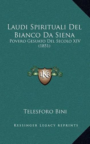 Cover image for Laudi Spirituali del Bianco Da Siena: Povero Gesuato del Secolo XIV (1851)