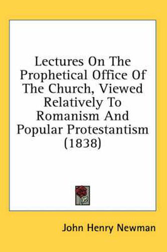 Cover image for Lectures on the Prophetical Office of the Church, Viewed Relatively to Romanism and Popular Protestantism (1838)