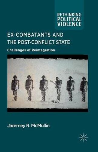 Cover image for Ex-Combatants and the Post-Conflict State: Challenges of Reintegration