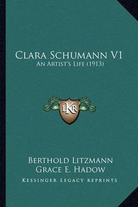 Cover image for Clara Schumann V1: An Artist's Life (1913)