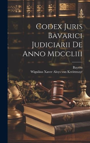 Cover image for Codex Juris Bavarici Judiciarii De Anno Mdccliii