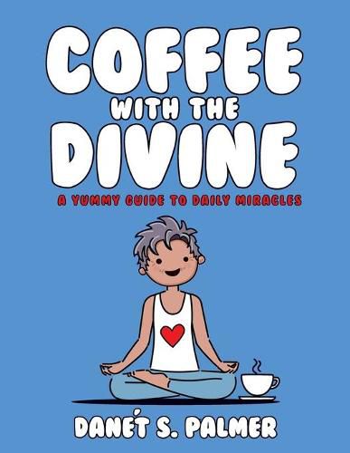 Cover image for Coffee with the Divine: A Yummy Guide to Daily Miracles