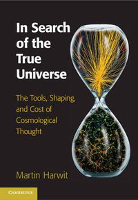 Cover image for In Search of the True Universe: The Tools, Shaping, and Cost of Cosmological Thought