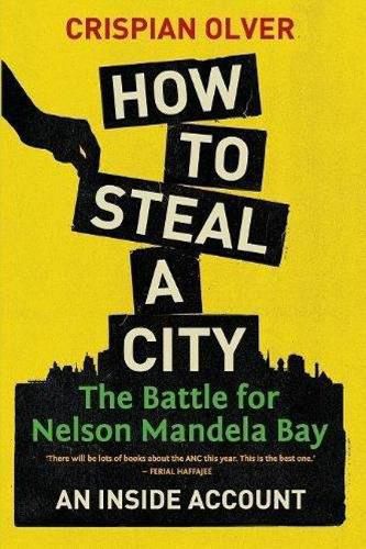 Cover image for How to steal a city: The battle for Nelson Mandela Bay: An inside account