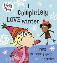 Cover image for Charlie and Lola: I Completely Love Winter