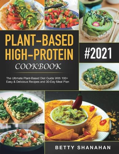 Cover image for Plant-Based High-Protein Cookbook: The Ultimate Plant-Based Diet Guide With 100+ Easy & Delicious Recipes and 30-Day Meal Plan