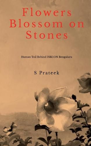 Cover image for FLOWERS BLOSSOM on STONES: Human Toil Behind Construction of ISKCON Bengaluru