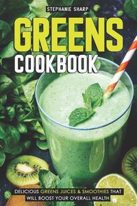 Cover image for Greens Cookbook: Delicious Greens Juices & Smoothies That Will Boost Your Overall Health