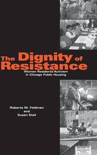 Cover image for The Dignity of Resistance: Women Residents' Activism in Chicago Public Housing