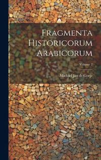 Cover image for Fragmenta Historicorum Arabicorum; Volume 2