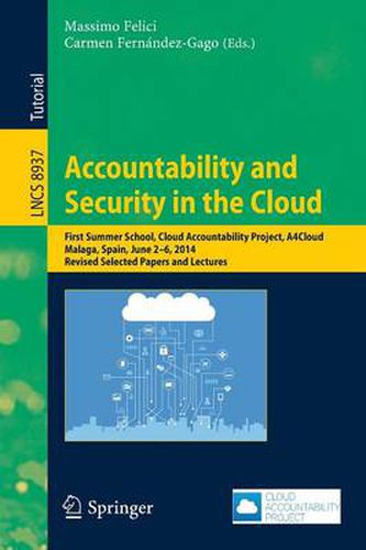 Cover image for Accountability and Security in the Cloud: First Summer School, Cloud Accountability Project, A4Cloud, Malaga, Spain, June 2-6, 2014, Revised Selected Papers and Lectures