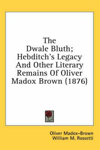 Cover image for The Dwale Bluth; Hebditch's Legacy and Other Literary Remains of Oliver Madox Brown (1876)