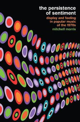 Cover image for The Persistence of Sentiment: Display and Feeling in Popular Music of the 1970s