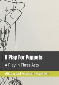 Cover image for A Play For Puppets: A Play in Three Acts