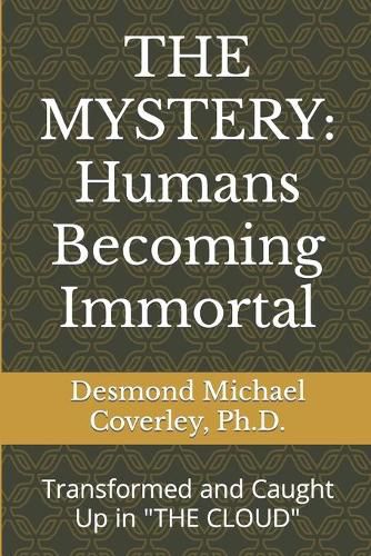 Cover image for The Mystery: HUMANS BECOMING IMMORTAL: Transformed and Caught Up By THE CLOUD