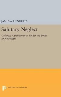 Cover image for Salutary Neglect: Colonial Administration Under the Duke of Newcastle