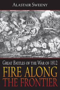 Cover image for Fire Along the Frontier: Great Battles of the War of 1812